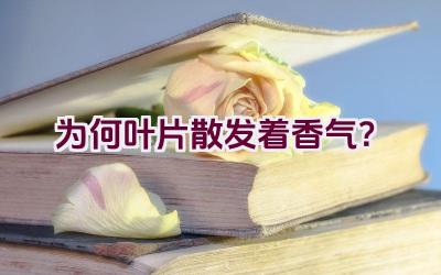为何叶片散发着香气?插图 为何叶片散发着香气?插图