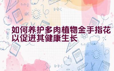如何养护多肉植物金手指花以促进其健康生长插图 如何养护多肉植物金手指花以促进其健康生长插图