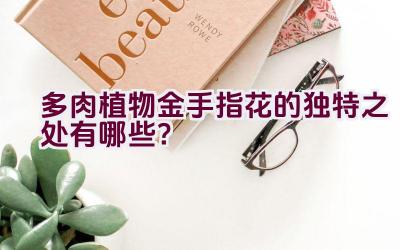 “多肉植物金手指花的独特之处有哪些?”插图 “多肉植物金手指花的独特之处有哪些?”插图