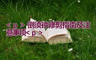 倒须钟修剪指南及注意事项插图 倒须钟修剪指南及注意事项插图