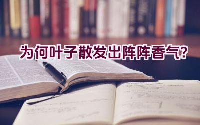 为何叶子散发出阵阵香气?插图 为何叶子散发出阵阵香气?插图