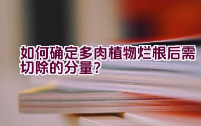 如何确定多肉植物烂根后需切除的分量?插图 如何确定多肉植物烂根后需切除的分量?插图