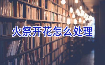 火祭开花怎么处理插图