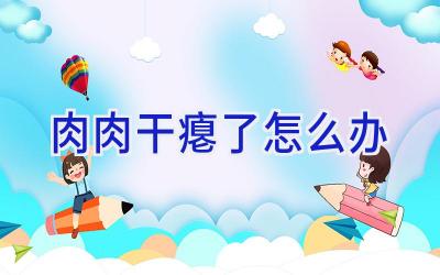 肉肉干瘪了怎么办插图