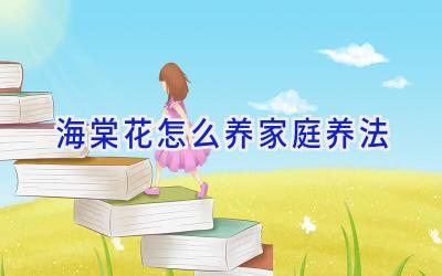 海棠花怎么养家庭养法插图